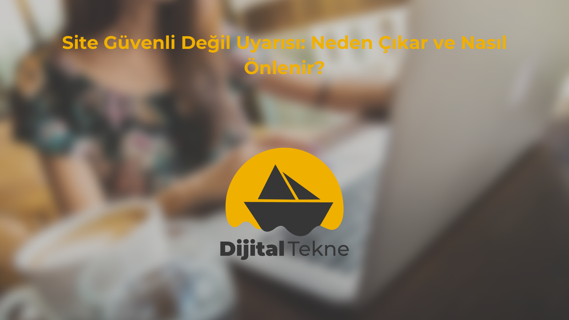 Site Güvenli Değil Uyarısı: Neden Çıkar ve Nasıl Önlenir?